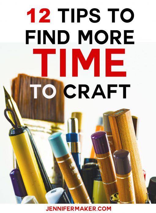 12 Tips to Find More Time to Craft | JenniferMaker.com