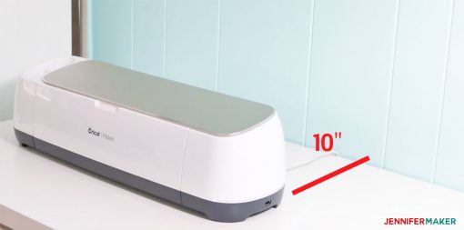 Keep at least 10 inches behind your Cricut Explore or Cricut Maker