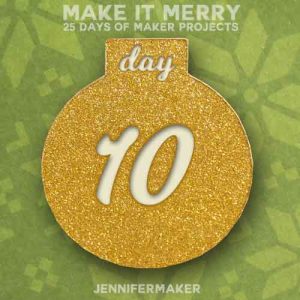 Day 10 Gift for MAKE IT MERRY: 25 Days of DIY Maker Projects & Crafts