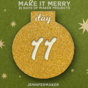 Day 11 Gift for MAKE IT MERRY: 25 Days of DIY Maker Projects & Crafts