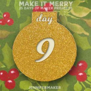 Day 9 Gift for MAKE IT MERRY: 25 Days of DIY Maker Projects & Crafts